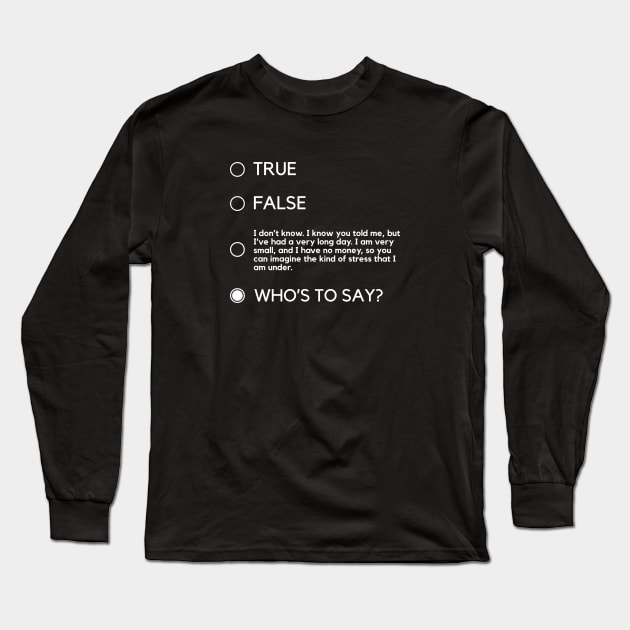 Who's To Say Long Sleeve T-Shirt by usernate